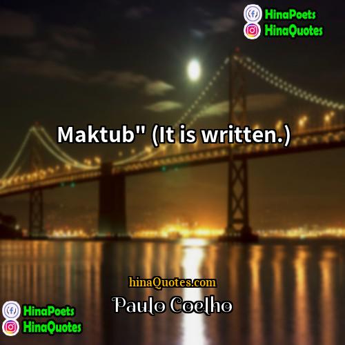 Paulo Coelho Quotes | Maktub" (It is written.)
  